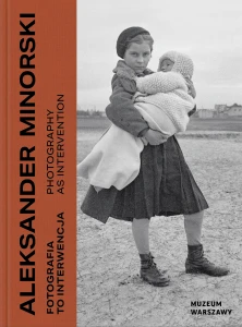 Aleksander Minorski. Fotografia to interwencja / Aleksander Minorski. Photography as intervention